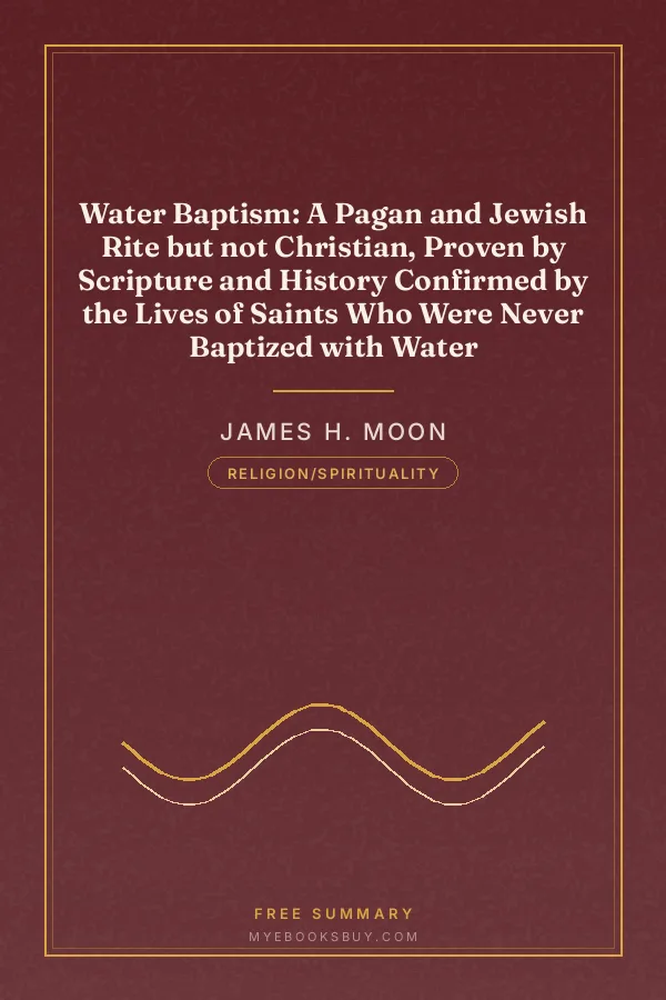 Cover of Water Baptism: A Pagan and Jewish Rite but not Christian, Proven by Scripture and History Confirmed by the Lives of Saints Who Were Never Baptized with Water