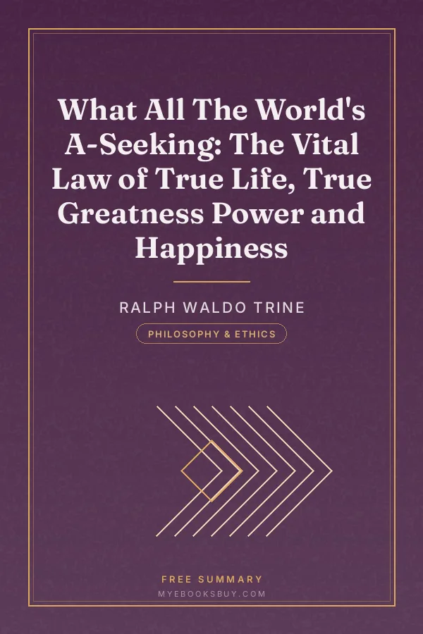 Cover of What All The World's A-Seeking: The Vital Law of True Life, True Greatness Power and Happiness